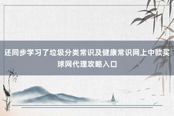 还同步学习了垃圾分类常识及健康常识网上中欧买球网代理攻略入口