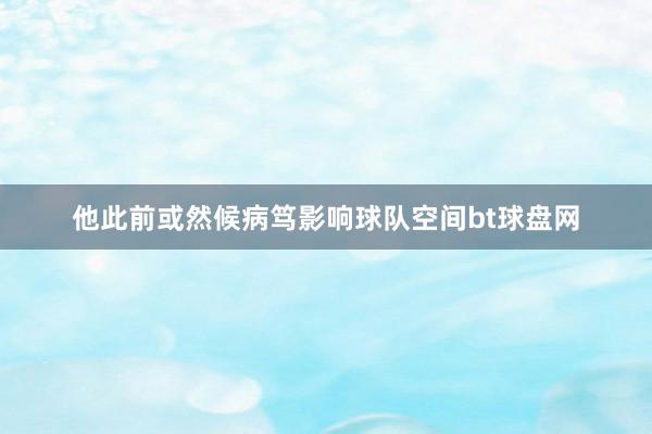 他此前或然候病笃影响球队空间bt球盘网