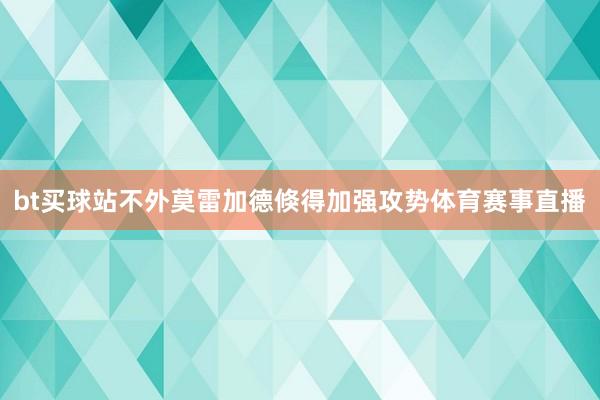 bt买球站不外莫雷加德倏得加强攻势体育赛事直播