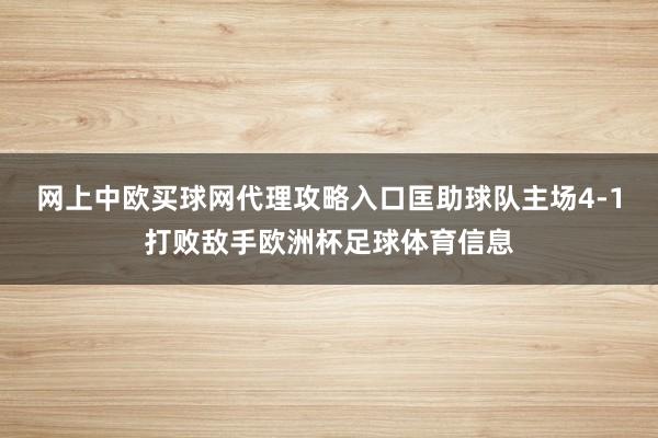 网上中欧买球网代理攻略入口匡助球队主场4-1打败敌手欧洲杯足球体育信息