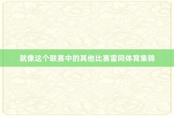 就像这个联赛中的其他比赛雷同体育集锦