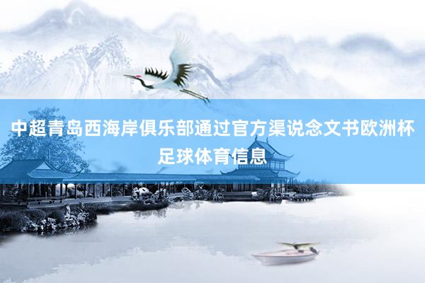 中超青岛西海岸俱乐部通过官方渠说念文书欧洲杯足球体育信息