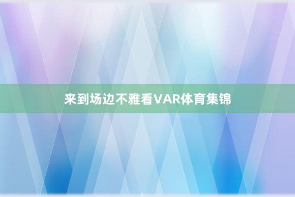 来到场边不雅看VAR体育集锦