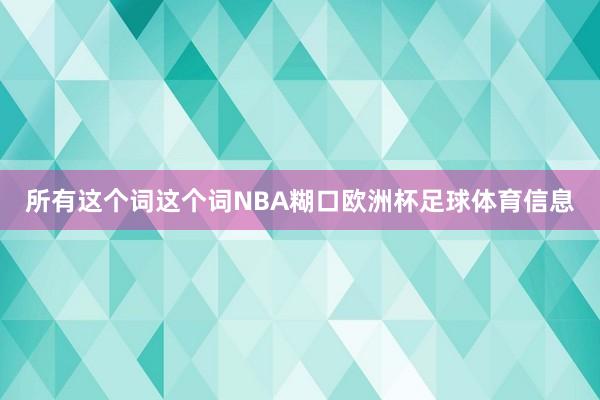 所有这个词这个词NBA糊口欧洲杯足球体育信息