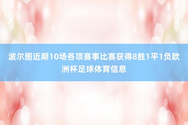 波尔图近期10场各项赛事比赛获得8胜1平1负欧洲杯足球体育信息