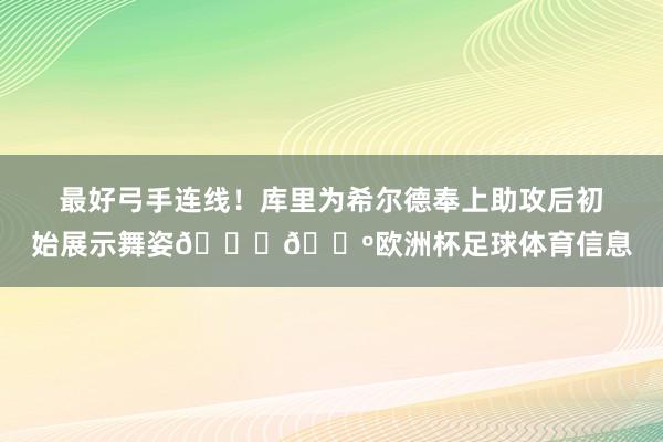 最好弓手连线！库里为希尔德奉上助攻后初始展示舞姿😂🕺欧洲杯足球体育信息